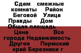 Сдам 2 смежные комнаты  › Район ­ Беговой › Улица ­ Правды  › Дом ­ 1/2 › Общая площадь ­ 27 › Цена ­ 25 000 - Все города Недвижимость » Другое   . Пермский край,Березники г.
